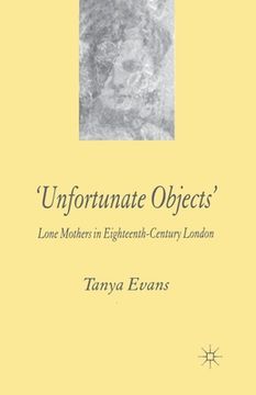 portada Unfortunate Objects: Lone Mothers in Eighteenth-Century London (en Inglés)