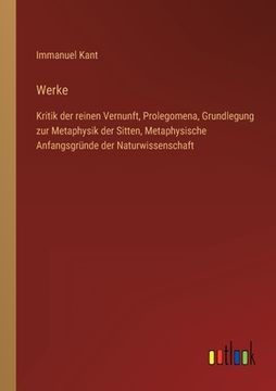 portada Werke: Kritik der reinen Vernunft, Prolegomena, Grundlegung zur Metaphysik der Sitten, Metaphysische Anfangsgründe der Naturw (in German)