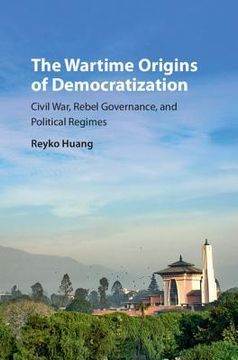 portada The Wartime Origins of Democratization: Civil War, Rebel Governance, and Political Regimes (Problems of International Politics) 
