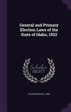 portada General and Primary Election Laws of the State of Idaho, 1922 (en Inglés)