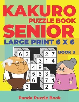 portada Kakuro Puzzle Book Senior - Large Print 6 x 6 - Book 3: Brain Games For Seniors - Mind Teaser Puzzles For Adults - Logic Games For Adults (en Inglés)