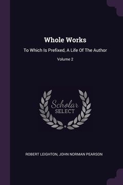 portada Whole Works: To Which Is Prefixed, A Life Of The Author; Volume 2 (en Inglés)