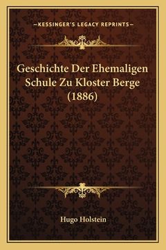 portada Geschichte Der Ehemaligen Schule Zu Kloster Berge (1886) (en Alemán)