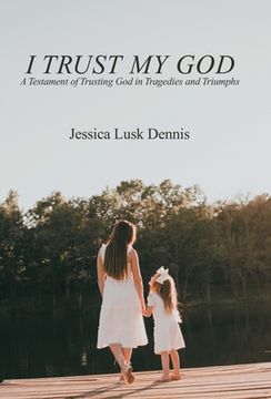 portada I Trust My God: A Testament of Trusting God in Tragedies and Triumphs (in English)