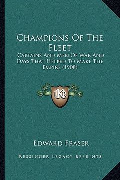 portada champions of the fleet: captains and men of war and days that helped to make the empire (1908)