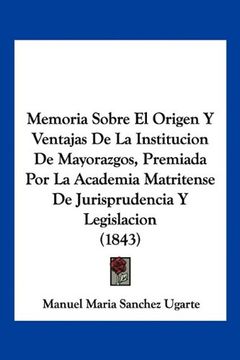 portada Memoria Sobre el Origen y Ventajas de la Institucion de Mayorazgos, Premiada por la Academia Matritense de Jurisprudencia y Legislacion (1843)
