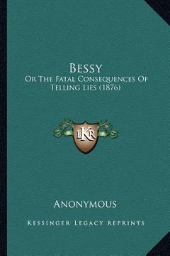 portada bessy: or the fatal consequences of telling lies (1876) (in English)
