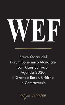 portada Wef: Breve Storia del Forum Economico Mondiale con Klaus Schwab, Agenda 2030, Il Grande Reset, Critiche e Controversie (in Italian)