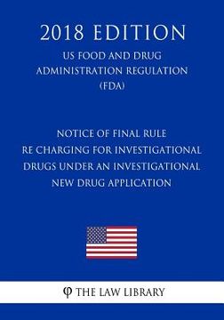 portada Notice of Final Rule re Charging for Investigational Drugs Under an Investigational New Drug Application (US Food and Drug Administration Regulation) (en Inglés)