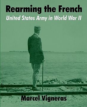 portada rearming the french: united states army in world war ii (en Inglés)