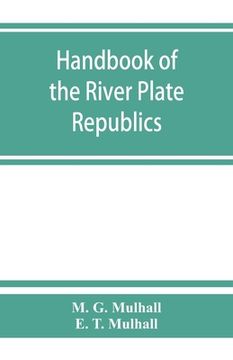 portada Handbook of the river Plate republics. Comprising Buenos Ayres and the provinces of the Argentine Republic and the republics of Uruguay and Paraguay (in English)
