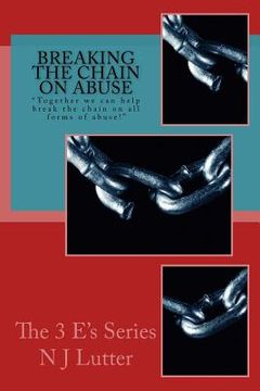 portada Breaking the Chain On Abuse: Together we can help break the chain on all forms of abuse! (en Inglés)