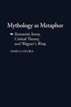 portada mythology as metaphor: romantic irony, critical theory, and wagner's degreesuring degreesr (en Inglés)