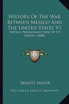 portada history of the war between mexico and the united states v1: with a preliminary view of its origin (1848) with a preliminary view of its origin (1848) (en Inglés)