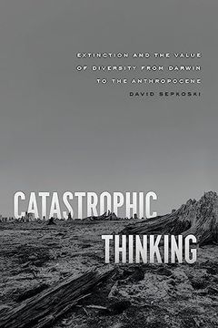 portada Catastrophic Thinking: Extinction and the Value of Diversity From Darwin to the Anthropocene (Science. Culture) (in English)