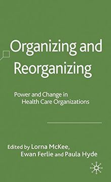 portada Organizing and Reorganizing: Power and Change in Health Care Organizations: Power and Change in Health Care Organizations (Organizational Behaviour in Healthcare) (en Inglés)