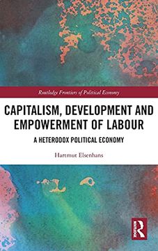 portada Capitalism, Development and Empowerment of Labour: A Heterodox Political Economy (Routledge Frontiers of Political Economy) (in English)