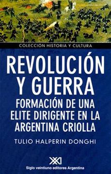 portada Revolucion y Guerra. Formacion de una Elite Dirigente en la Argentina Criolla (in Spanish)
