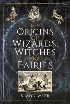The Origins of Wizards, Witches and Fairies (en Inglés)