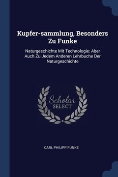 portada Kupfer-sammlung, Besonders Zu Funke: Naturgeschichte Mit Technologie: Aber Auch Zu Jedem Anderen Lehrbuche Der Naturgeschichte (en Inglés)
