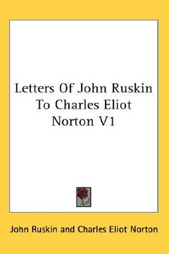 portada letters of john ruskin to charles eliot norton v1
