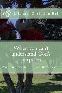 portada When you can't understand God's purposes: Encouragement for Believers (en Inglés)