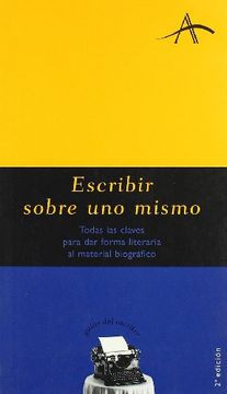 portada Escribir Sobre uno Mismo: Todas las Claves Para dar Forma Literaria al Material Biográfico (Guías del Escritor) (in Spanish)