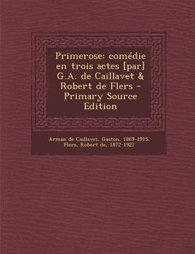 portada Primerose: comédie en trois actes [par] G.A. de Caillavet & Robert de Flers - Primary Source Edition (en Francés)