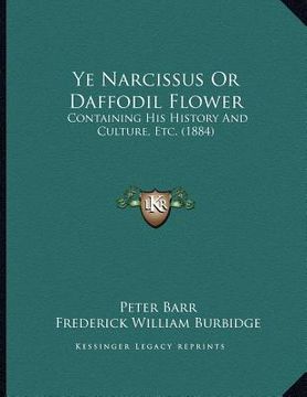 portada ye narcissus or daffodil flower: containing his history and culture, etc. (1884) (in English)