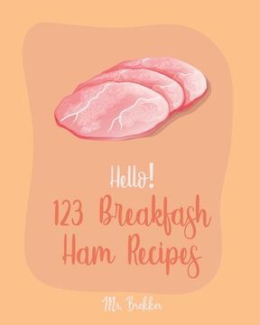 portada Hello! 123 Breakfast Ham Recipes: Best Breakfast Ham Cookbook Ever For Beginners [Omelet Recipe Book, Grilled Cheese Recipes, Japanese Breakfast Cookb (en Inglés)
