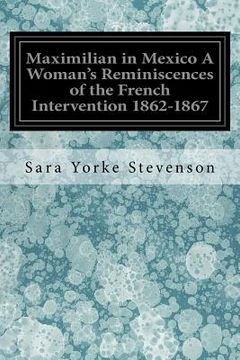 portada Maximilian in Mexico A Woman's Reminiscences of the French Intervention 1862-1867 (en Inglés)