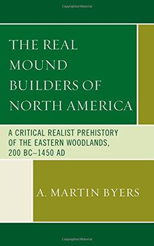 portada The Real Mound Builders of North America: A Critical Realist Prehistory of the Eastern Woodlands, 200 BC-1450 AD