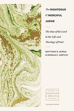portada The Righteous and Merciful Judge: The day of the Lord in the Life and Theology of Paul (Studies in Scripture and Biblical Theology) 