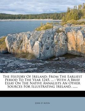 portada the history of ireland: from the earliest period to the year 1245, ...: with a brief essay on the native annalists an other sources for illust (en Inglés)