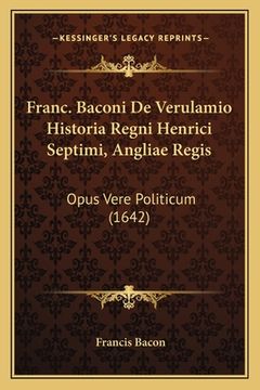 portada Franc. Baconi De Verulamio Historia Regni Henrici Septimi, Angliae Regis: Opus Vere Politicum (1642) (in Latin)