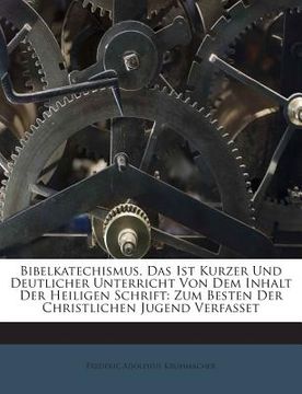 portada Bibelkatechismus, Das Ist Kurzer Und Deutlicher Unterricht Von Dem Inhalt Der Heiligen Schrift: Zum Besten Der Christlichen Jugend Verfasset (in German)