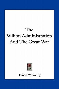 portada the wilson administration and the great war (en Inglés)