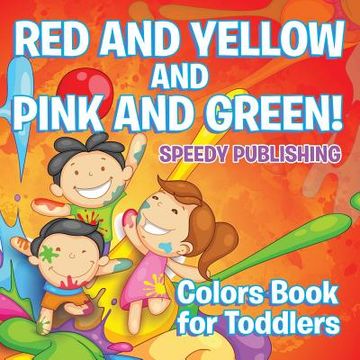 portada Red and Yellow and Pink and Green!: Colors Book for Toddlers