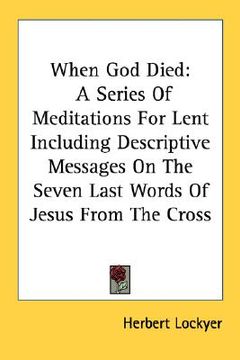 portada when god died: a series of meditations for lent including descriptive messages on the seven last words of jesus from the cross