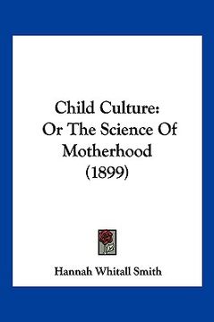 portada child culture: or the science of motherhood (1899) (en Inglés)