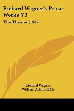 portada richard wagner's prose works v3: the theater (1907) (en Inglés)