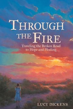 portada Through the Fire: Traveling the Broken Road to Hope and Healing (en Inglés)