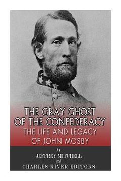 portada The Gray Ghost of the Confederacy: The Life and Legacy of John Mosby