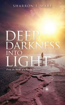 portada Deep Darkness into Light: From the Words of a Bipolar Believer (en Inglés)