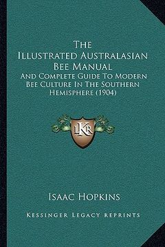 portada the illustrated australasian bee manual: and complete guide to modern bee culture in the southern hemisphere (1904) (en Inglés)