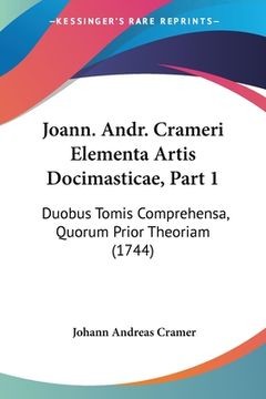 portada Joann. Andr. Crameri Elementa Artis Docimasticae, Part 1: Duobus Tomis Comprehensa, Quorum Prior Theoriam (1744) (en Latin)