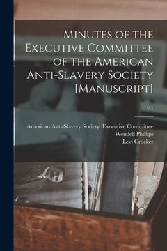 portada Minutes of the Executive Committee of the American Anti-slavery Society [manuscript]; v.1 (en Inglés)