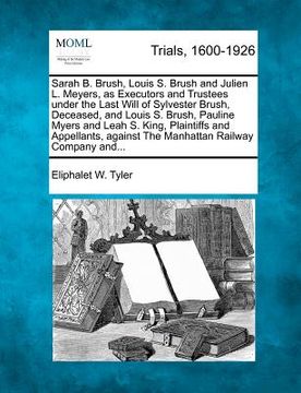 portada sarah b. brush, louis s. brush and julien l. meyers, as executors and trustees under the last will of sylvester brush, deceased, and louis s. brush, p (in English)