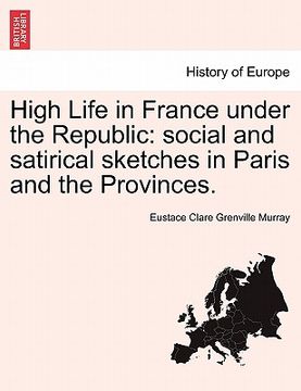 portada high life in france under the republic: social and satirical sketches in paris and the provinces. (en Inglés)