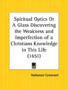 portada spiritual optics or a glass discovering the weakness and imperfection of a christians knowledge in this life (in English)